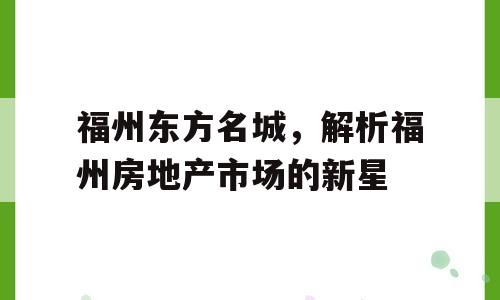 福州东方名城，解析福州房地产市场的新星