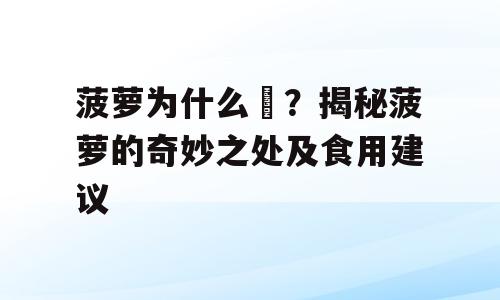 菠萝为什么唦？揭秘菠萝的奇妙之处及食用建议