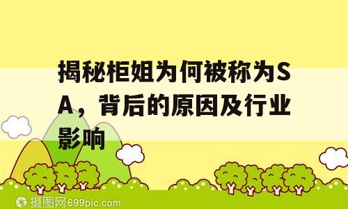 揭秘柜姐为何被称为SA，背后的原因及行业影响