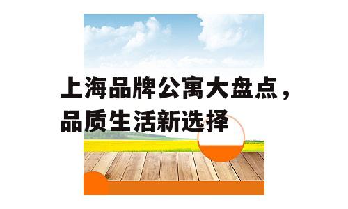 上海品牌公寓大盘点，品质生活新选择