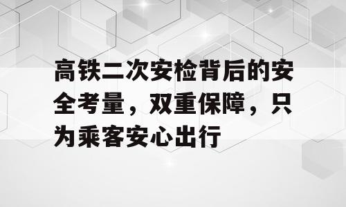 高铁二次安检背后的安全考量，双重保障，只为乘客安心出行