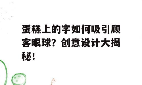 蛋糕上的字如何吸引顾客眼球？创意设计大揭秘！