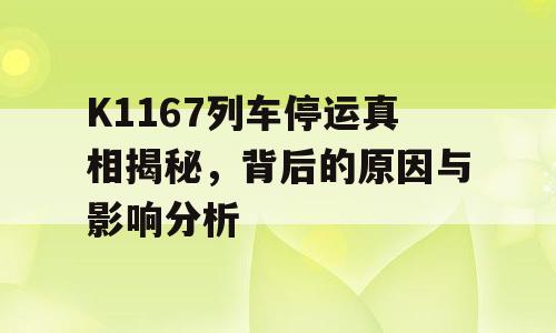 K1167列车停运真相揭秘，背后的原因与影响分析