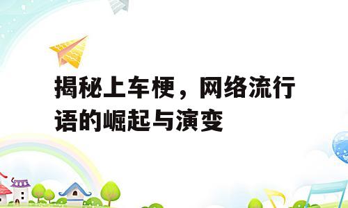 揭秘上车梗，网络流行语的崛起与演变