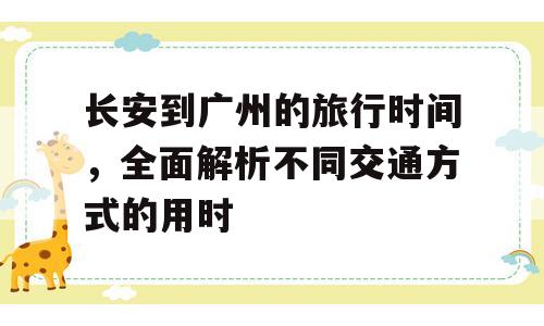 长安到广州的旅行时间，全面解析不同交通方式的用时