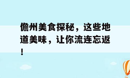 儋州美食探秘，这些地道美味，让你流连忘返！