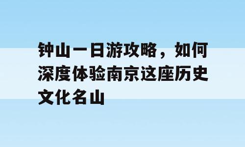钟山一日游攻略，如何深度体验南京这座历史文化名山