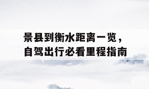 景县到衡水距离一览，自驾出行必看里程指南