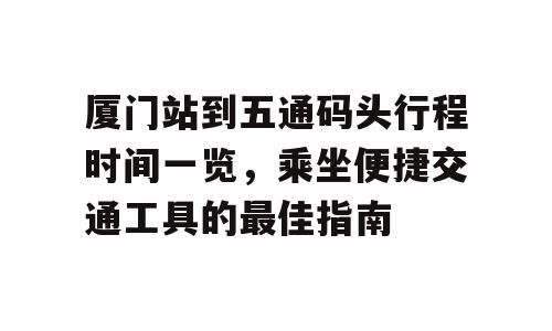 厦门站到五通码头行程时间一览，乘坐便捷交通工具的最佳指南