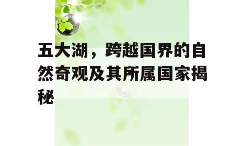 五大湖，跨越国界的自然奇观及其所属国家揭秘