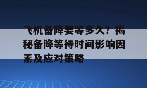 飞机备降要等多久？揭秘备降等待时间影响因素及应对策略