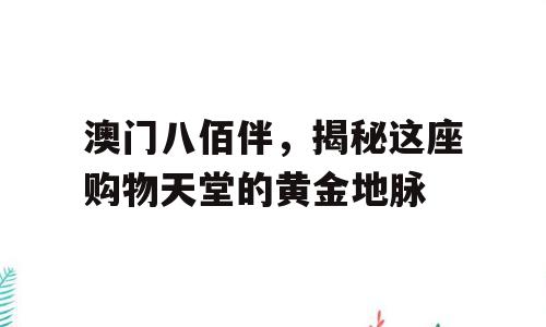 澳门八佰伴，揭秘这座购物天堂的黄金地脉