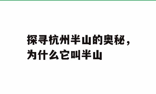 探寻杭州半山的奥秘，为什么它叫半山