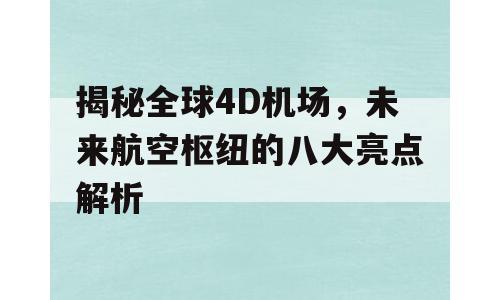 揭秘全球4D机场，未来航空枢纽的八大亮点解析