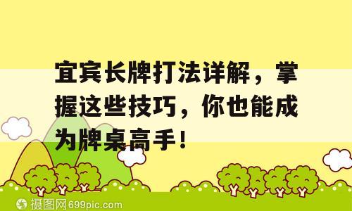 宜宾长牌打法详解，掌握这些技巧，你也能成为牌桌高手！