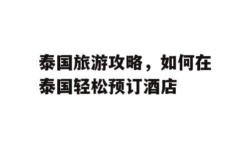 泰国旅游攻略，如何在泰国轻松预订酒店
