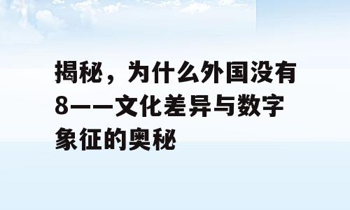 揭秘，为什么外国没有8——文化差异与数字象征的奥秘