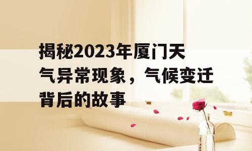 揭秘2023年厦门天气异常现象，气候变迁背后的故事