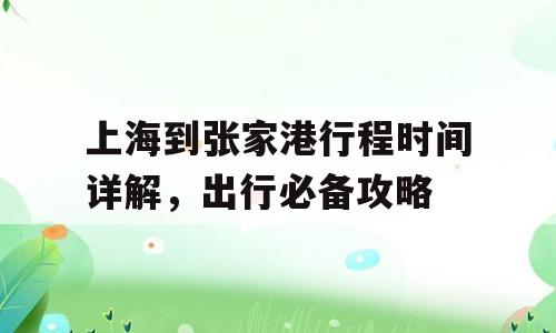 上海到张家港行程时间详解，出行必备攻略