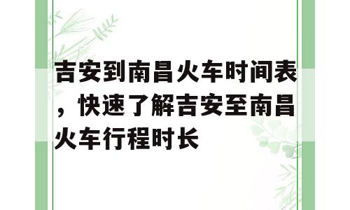 吉安到南昌火车时间表，快速了解吉安至南昌火车行程时长