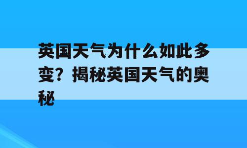 英国天气为什么如此多变？揭秘英国天气的奥秘