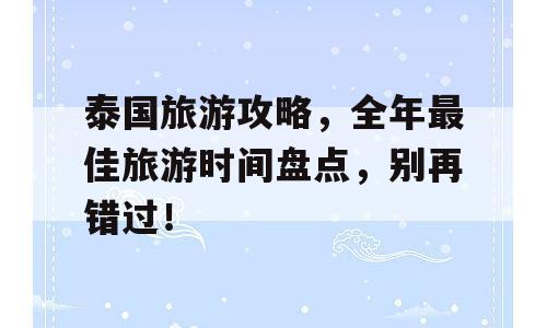 泰国旅游攻略，全年最佳旅游时间盘点，别再错过！