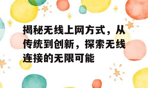 揭秘无线上网方式，从传统到创新，探索无线连接的无限可能