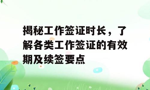 揭秘工作签证时长，了解各类工作签证的有效期及续签要点