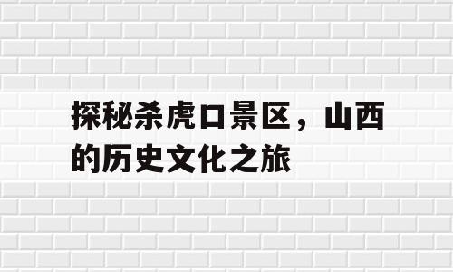 探秘杀虎口景区，山西的历史文化之旅