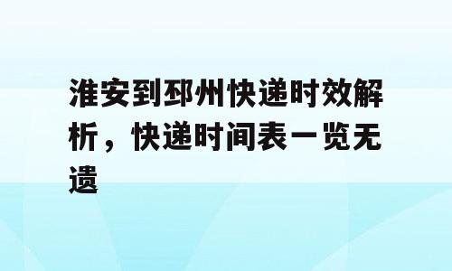 淮安到邳州快递时效解析，快递时间表一览无遗