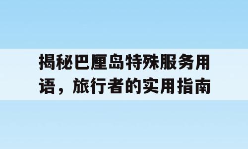 揭秘巴厘岛特殊服务用语，旅行者的实用指南