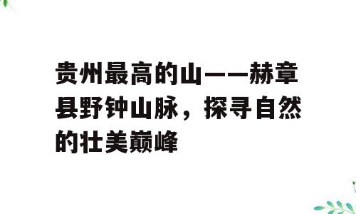 贵州最高的山——赫章县野钟山脉，探寻自然的壮美巅峰