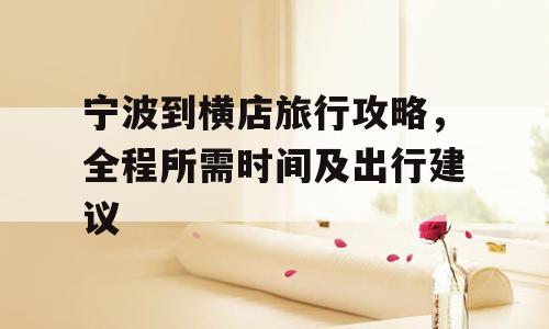 宁波到横店旅行攻略，全程所需时间及出行建议