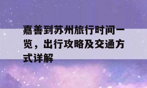 嘉善到苏州旅行时间一览，出行攻略及交通方式详解