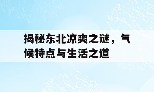 揭秘东北凉爽之谜，气候特点与生活之道