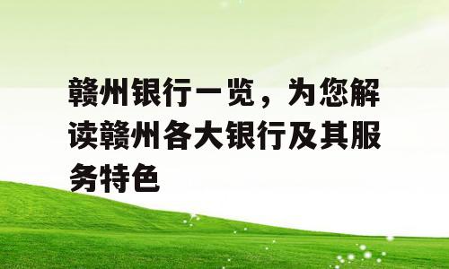 赣州银行一览，为您解读赣州各大银行及其服务特色