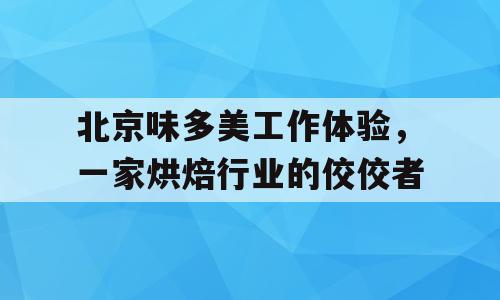 北京味多美工作体验，一家烘焙行业的佼佼者