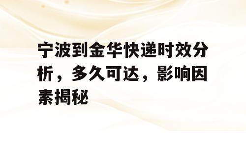 宁波到金华快递时效分析，多久可达，影响因素揭秘