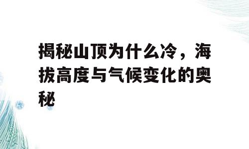 揭秘山顶为什么冷，海拔高度与气候变化的奥秘