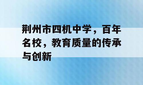 荆州市四机中学，百年名校，教育质量的传承与创新