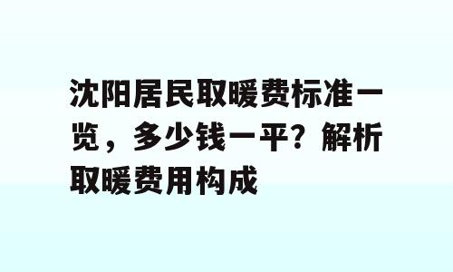沈阳居民取暖费标准一览，多少钱一平？解析取暖费用构成