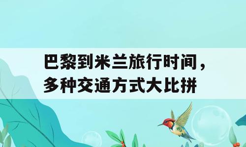 巴黎到米兰旅行时间，多种交通方式大比拼