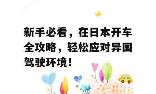 新手必看，在日本开车全攻略，轻松应对异国驾驶环境！