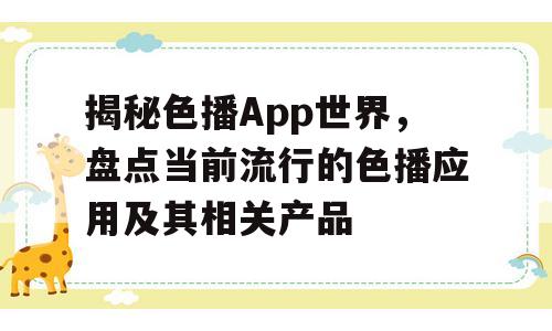 揭秘色播App世界，盘点当前流行的色播应用及其相关产品