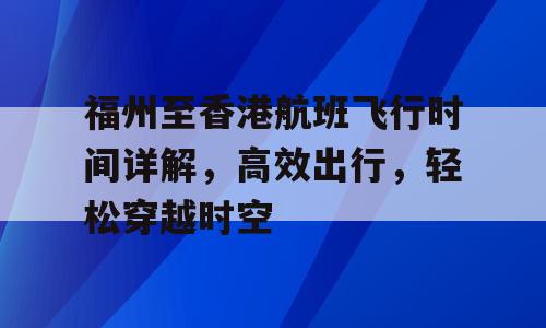 福州至香港航班飞行时间详解，高效出行，轻松穿越时空