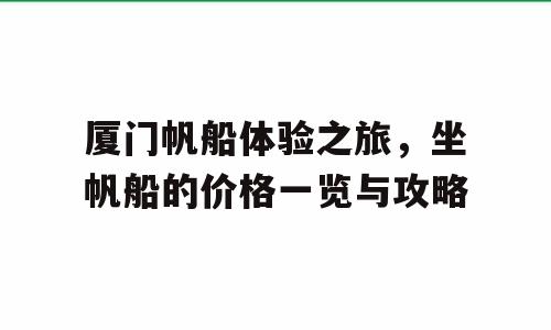 厦门帆船体验之旅，坐帆船的价格一览与攻略