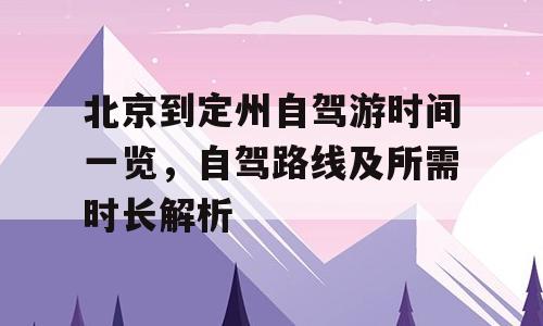 北京到定州自驾游时间一览，自驾路线及所需时长解析