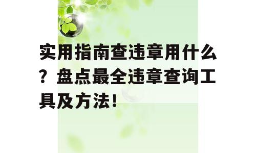 实用指南查违章用什么？盘点最全违章查询工具及方法！