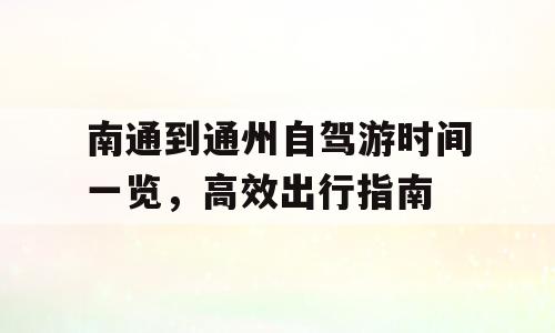 南通到通州自驾游时间一览，高效出行指南
