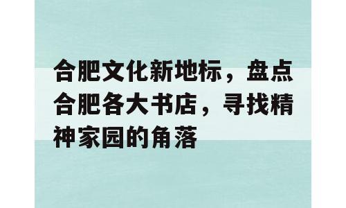 合肥文化新地标，盘点合肥各大书店，寻找精神家园的角落